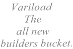 Variload          The        all new builders bucket.